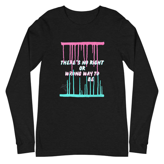 There's No Right or Wrong Way to Be Long Sleeve Tee